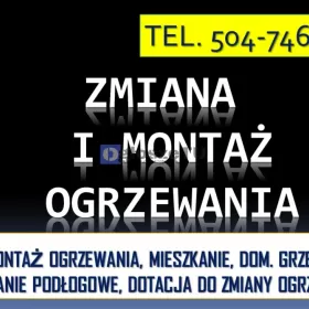 Zmiana i montaż ogrzewania, tel. 504-746-203